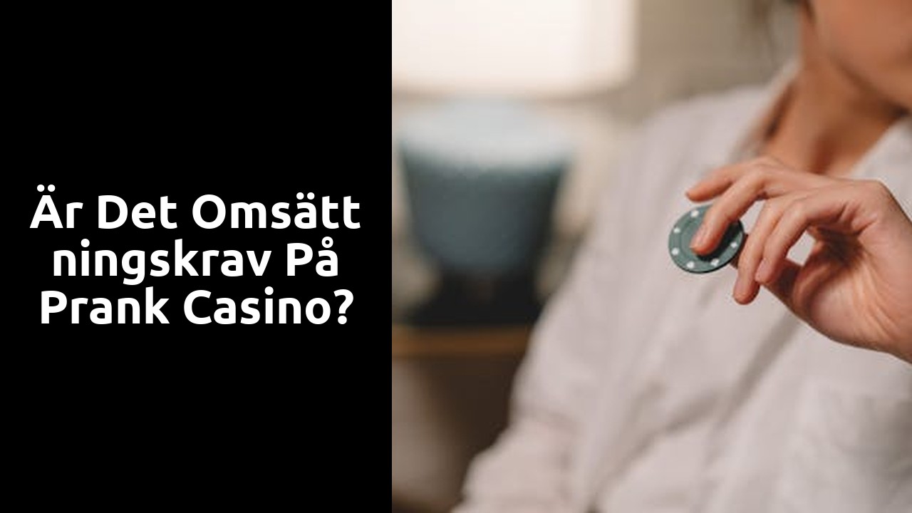 Är det omsättningskrav på Prank casino?