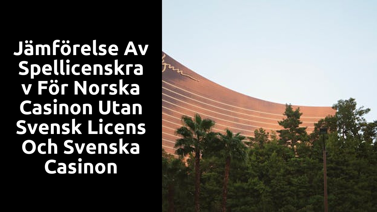 Jämförelse av spellicenskrav för norska casinon utan svensk licens och svenska casinon